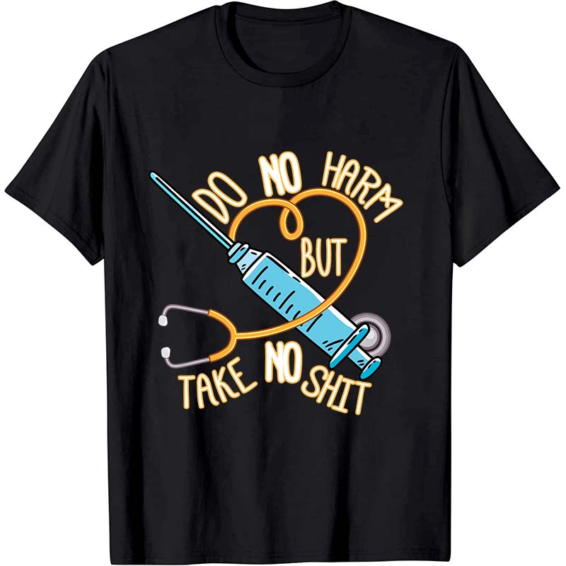 Do No Harm But Take No Shit Nurse T-Shirt
