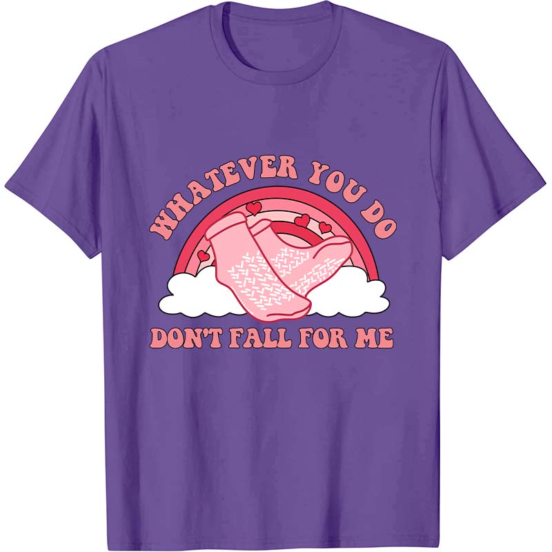 Whatever You Do Don't Fall For Me Nurse T-Shirt