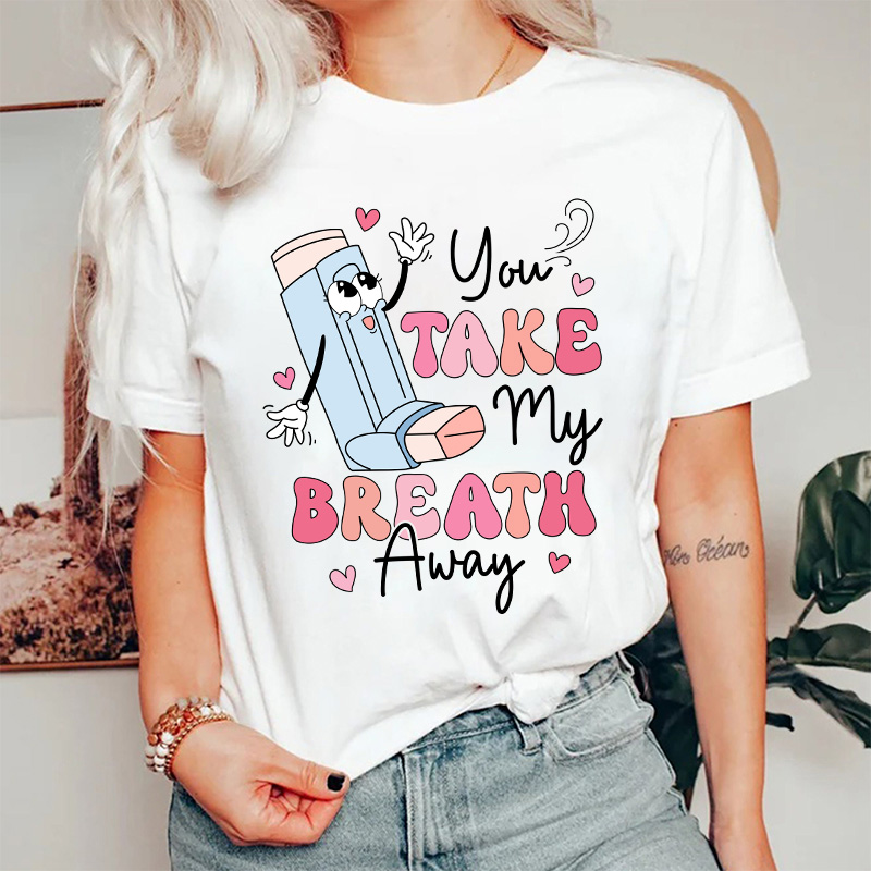 You Take My Breath Away Nurse T-Shirt