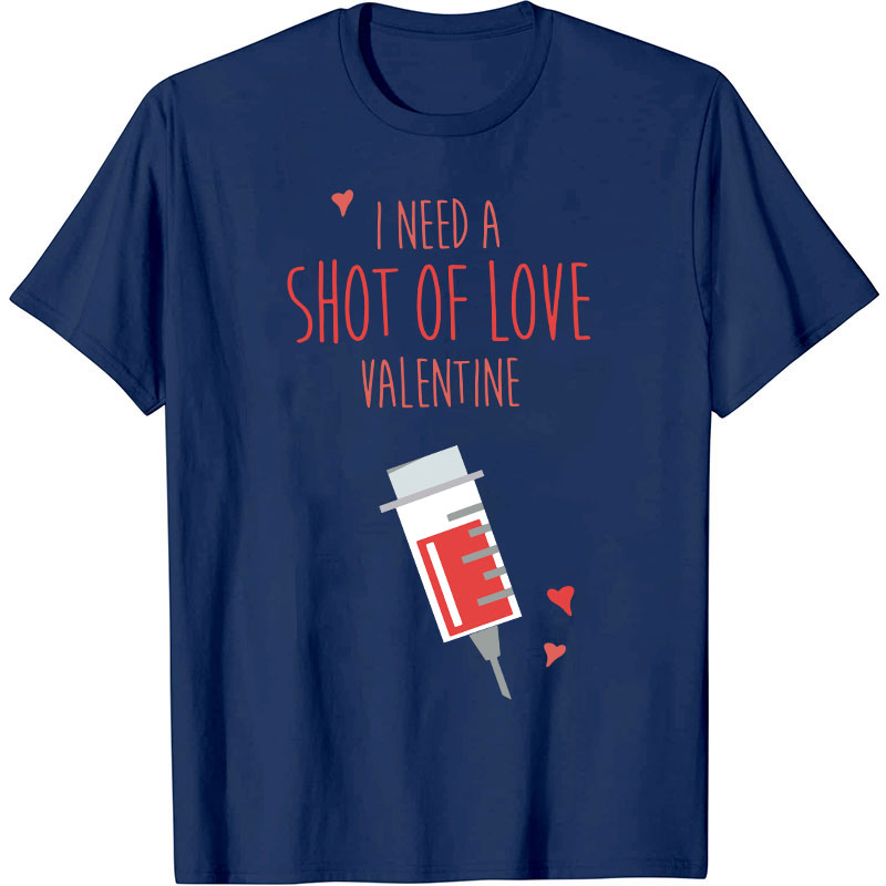 I Need A Shot Of Love Valentine Nurse T-Shirt
