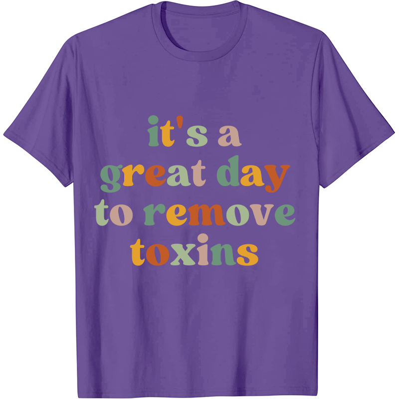 It's A Great Day To Remove Toxins Nurse T-Shirt