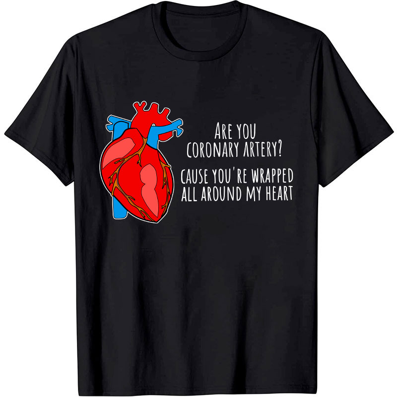 Are You Coronary Artery Cause You're Wrapped All Around My Heart Nurse T-Shirt