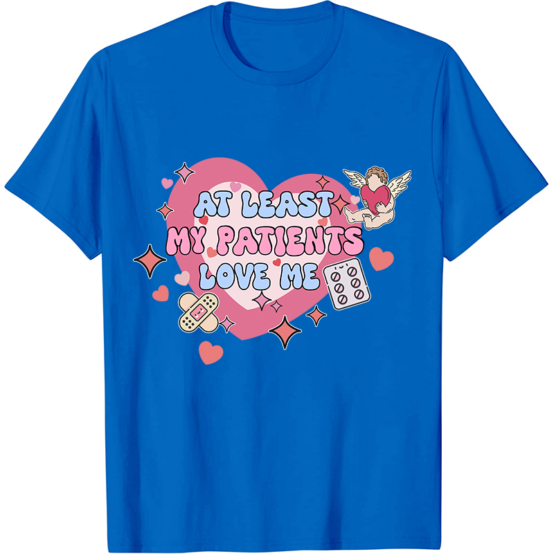 At Least My Patients Love Me Nurse T-Shirt