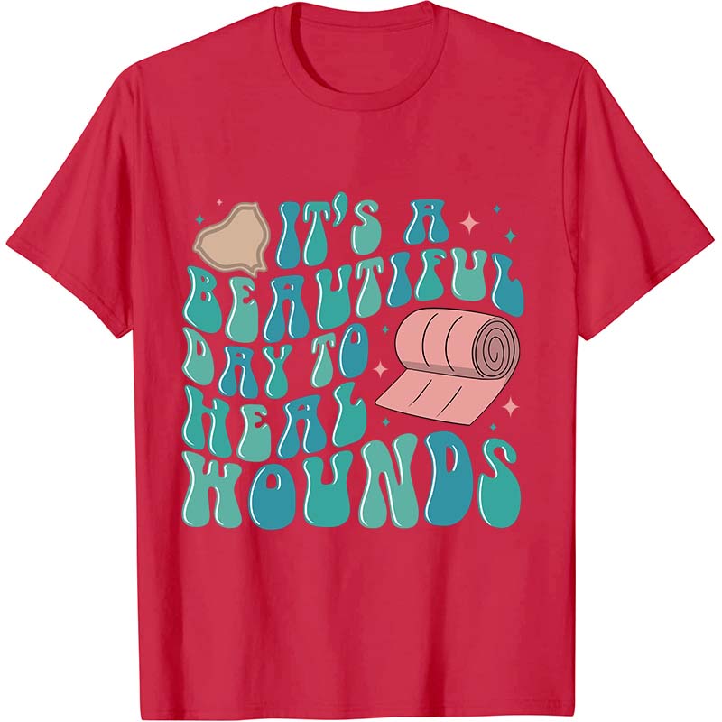 It's A Beautiful Day To Heal Wounds Nurse T-Shirt