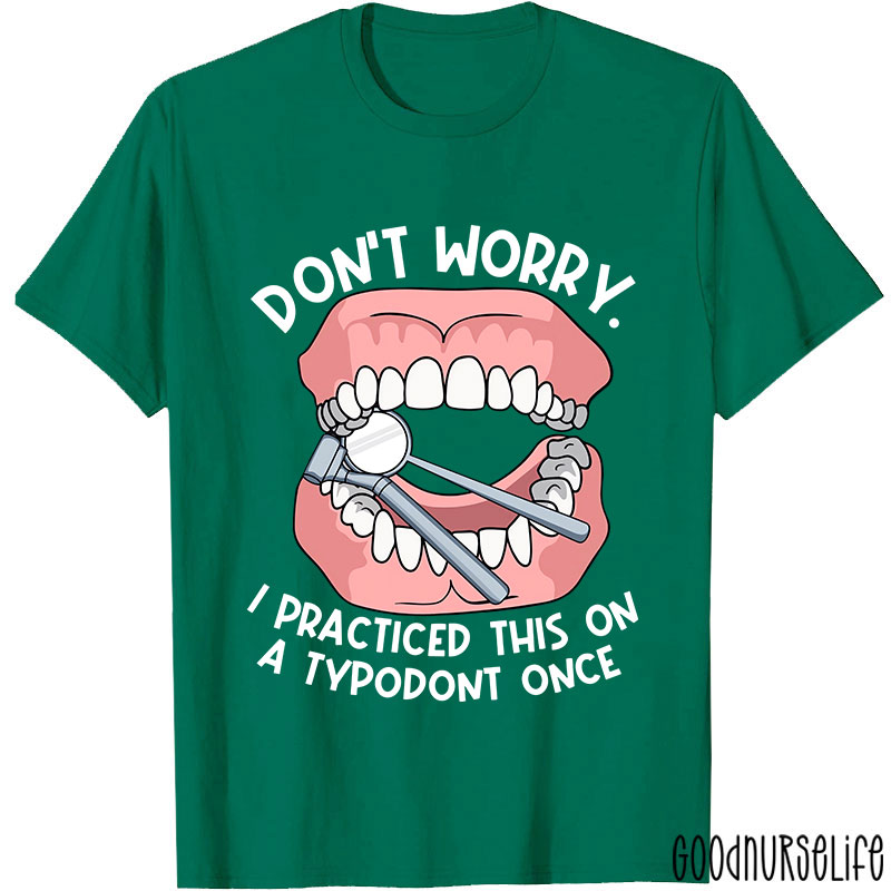 Dentist Don't Worry I Practiced This On A Typodont Once Nurse T-shirt