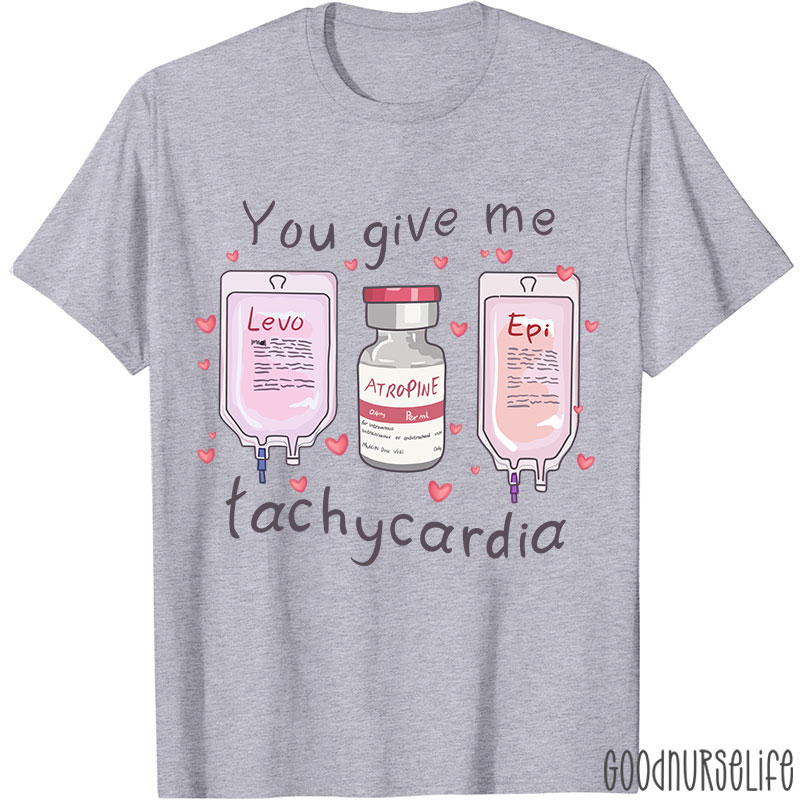 You Give Me Tachycardia Nurse T-Shirt