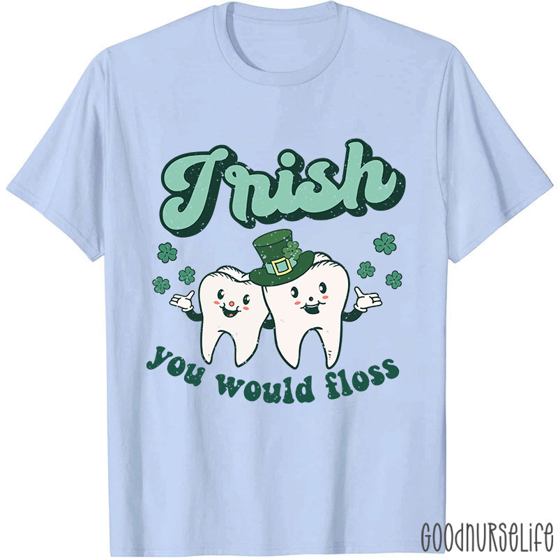 Irish You Would Floss T-Shirt