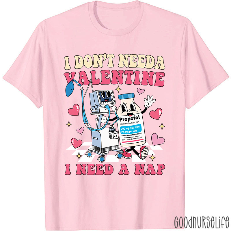 I Don't Need A Valentine I Need A Nap Nurse T-Shirt