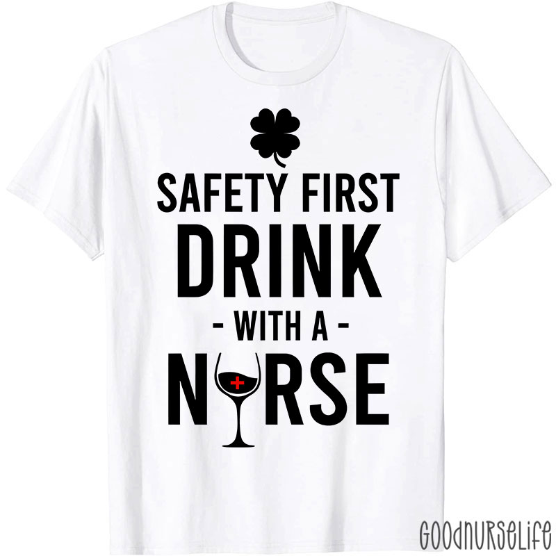 Safety First Drink With A Nurse T-Shirt