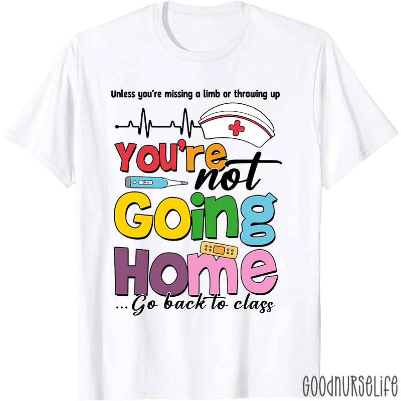 You're Not Going Home Funny School Nurse T-shirt
