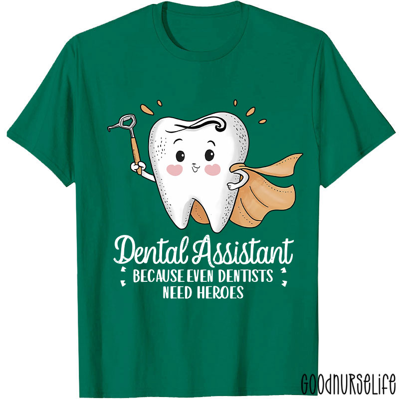 Dental Assistant Because Even Dentists Need Heroes T-Shirt
