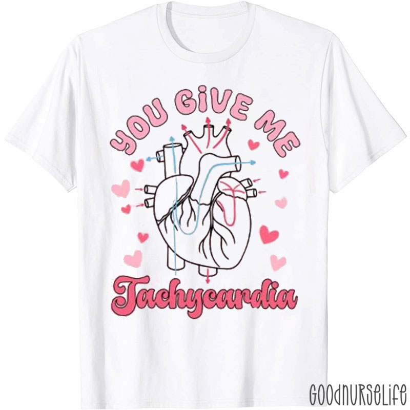 You Give Me Tachycardia Nurse T-shirt
