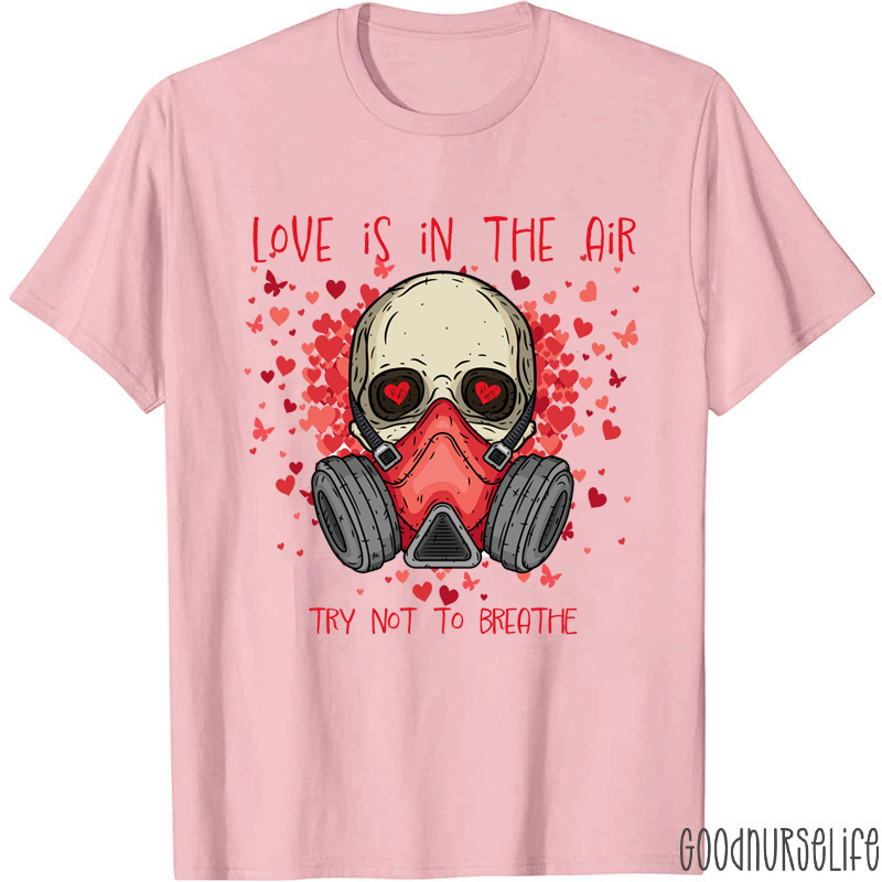 Love Is In The Air Try Not To Breath Nurse T-shirt