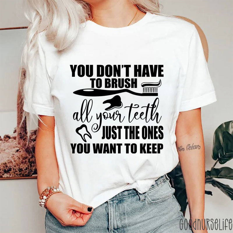 You Don't Have To Brush All Your Teeth Just The Ones You Want To Keep T-shirt