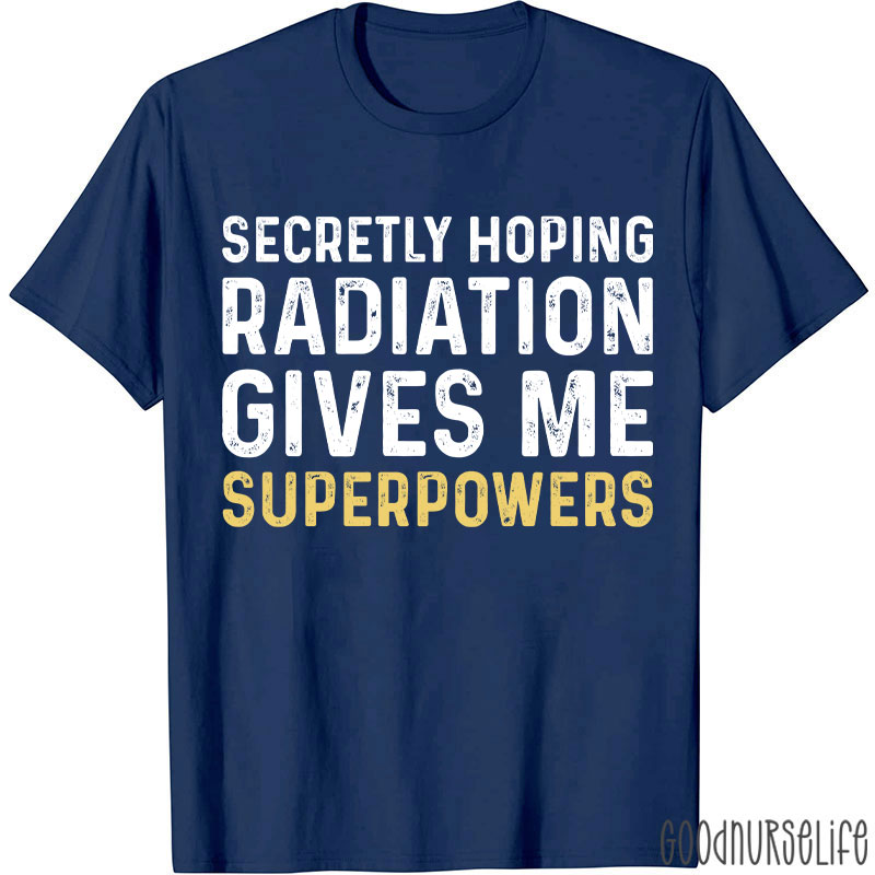 Secretly Hoping Radiation Gives Me Superpower T-shirt