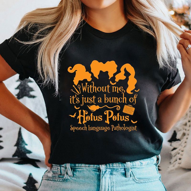 Without Me It’s Just A Bunch Of Hotus Potus Speech Language Pathologist T-Shirt