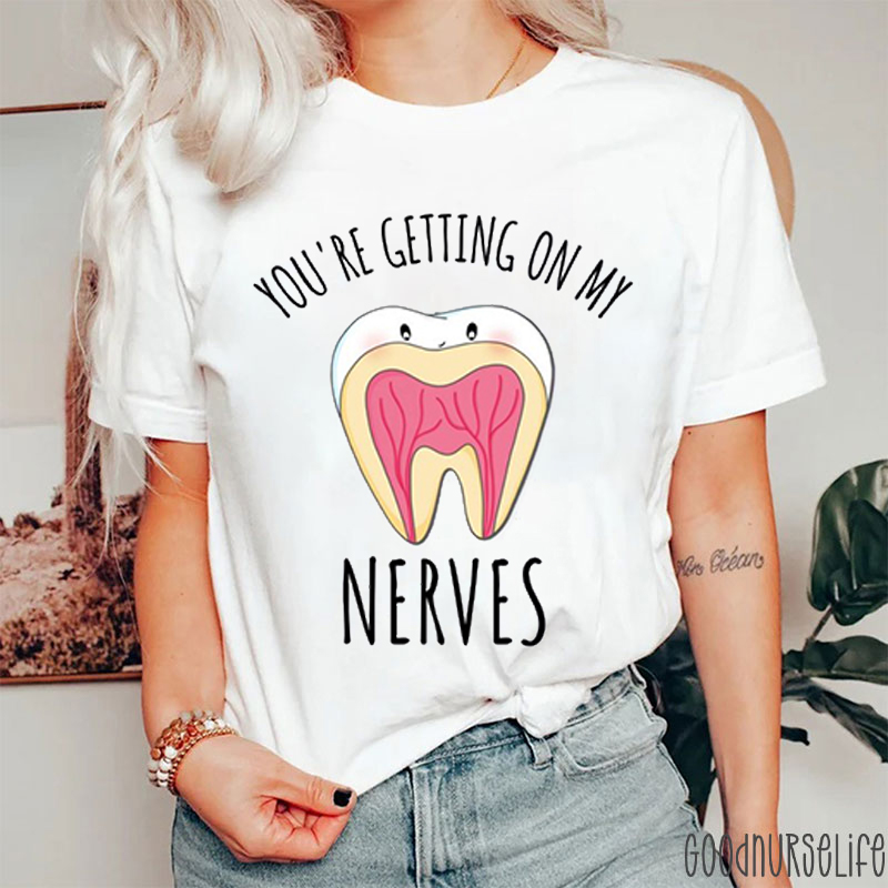 You're Getting On My Nerves Dental T-Shirt
