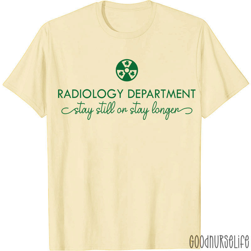 Radiology Department Stay Still Or Stay Longer T-shirt