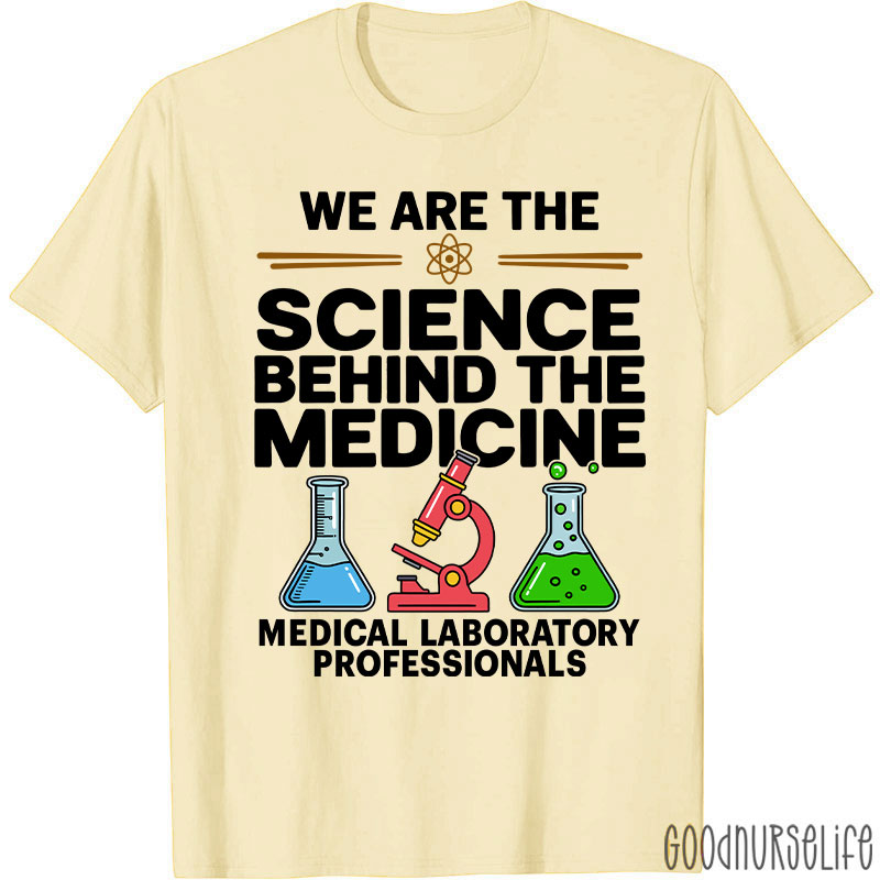 We Are The Science Behind The Medicine T-Shirt