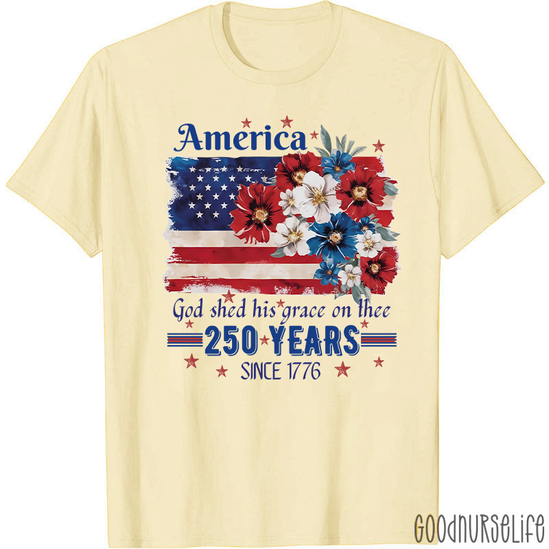America God Shed His Grace On Thee 250 Years Since 1776 Nurse T-Shirt