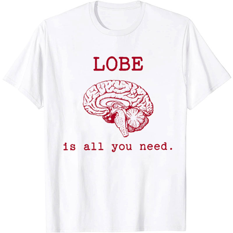 Lobe Is All You Need Nurse T-Shirt