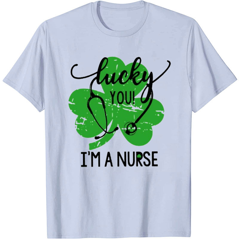 Lucky You I'm A Nurse T-Shirt