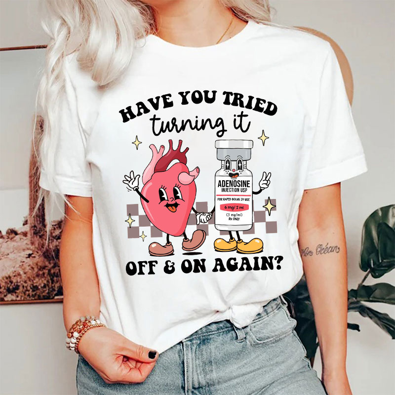 Have You Tried Turning It Off And On Again T-Shirt