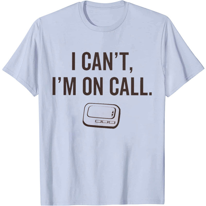 I Can't I'm On Call Nurse T-Shirt