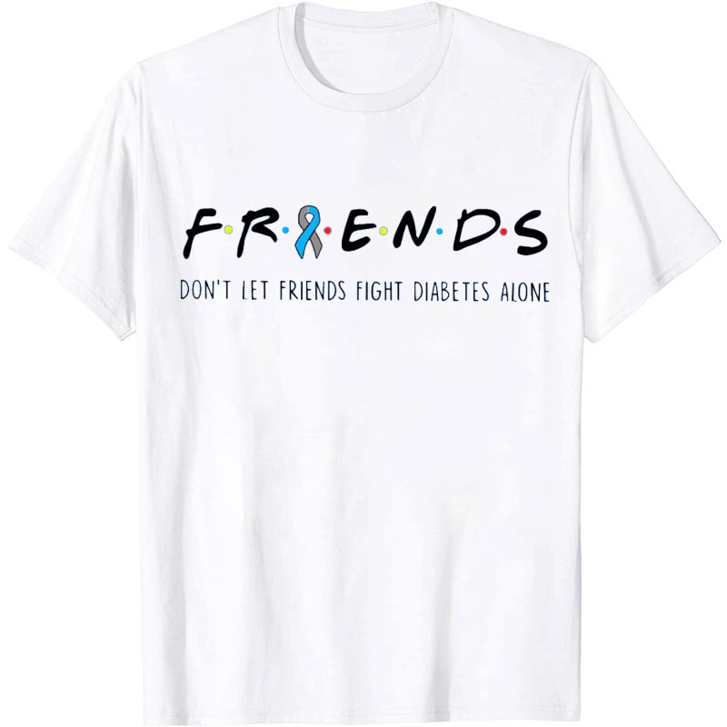 Friends Don't Let Friends Fight Diabetes Alone Nurse T-shirt
