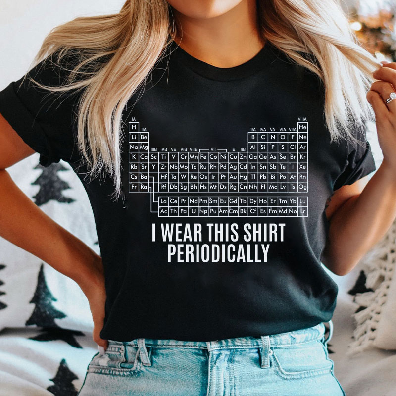 I Wear This Shirt Periodically T-Shirt
