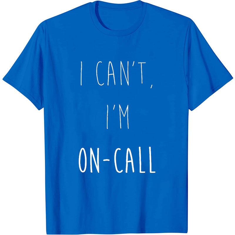 I Can't I'm On Call Nurse T-Shirt