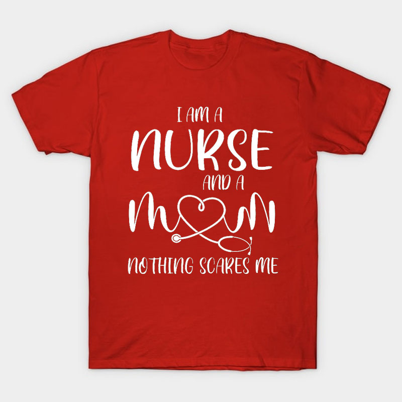 I Am A Nurse And A Mom Nothing Scares Me Nurse T-Shirt