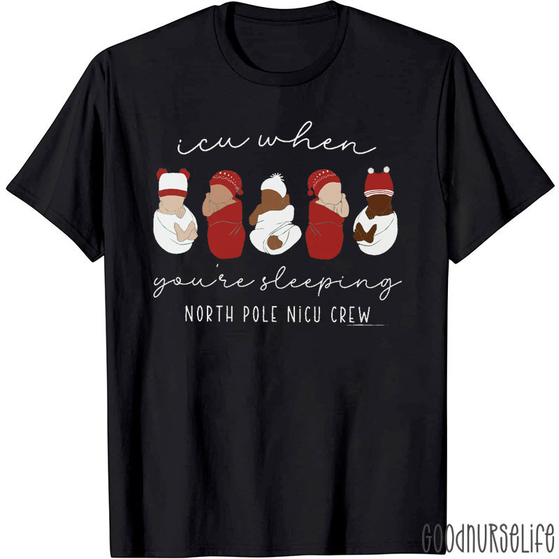 ICU When You're Sleeping North Pole NICU Crew Nurse T-Shirt