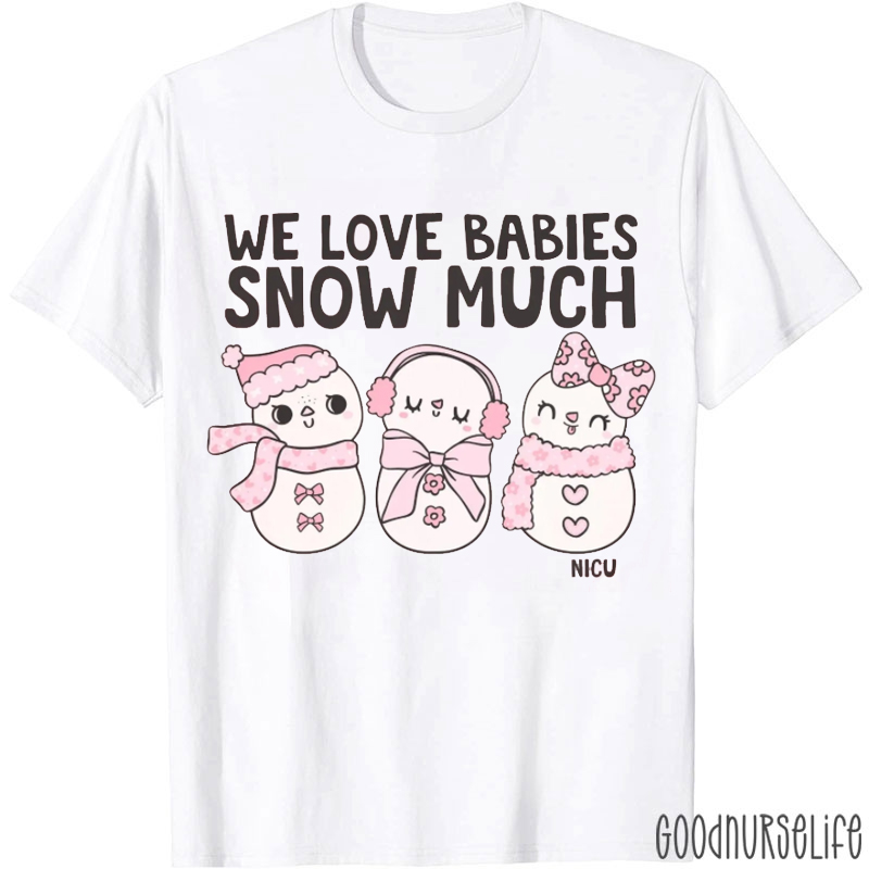 We Love Babies Snow Much NICU Nurse T-Shirt