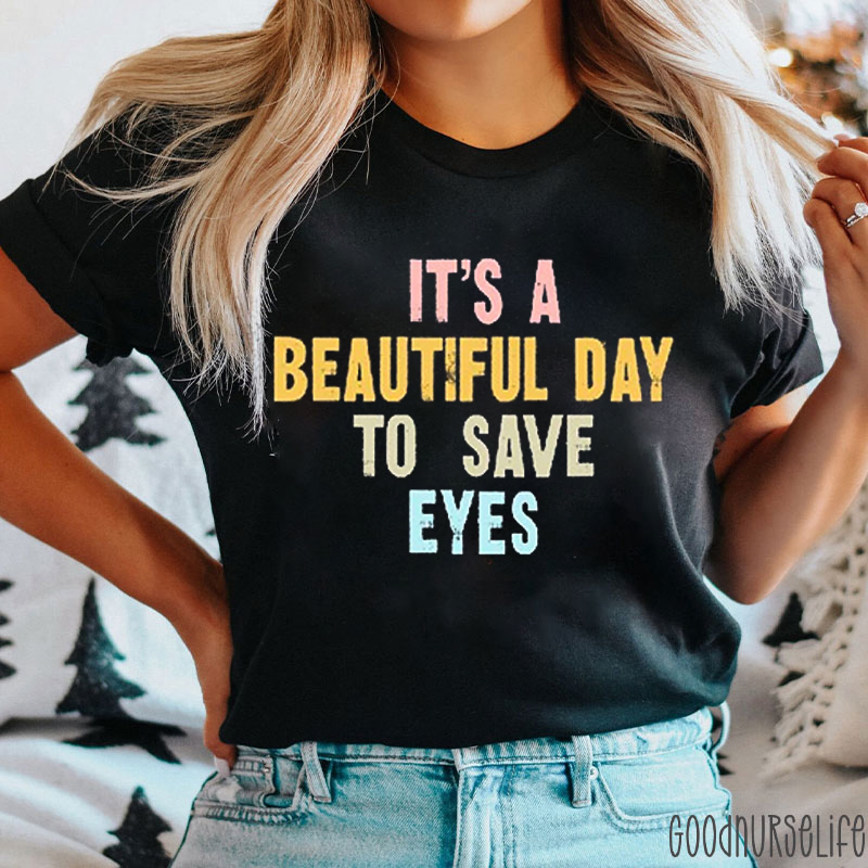 It's A Beautiful Day To Save Eyes Nurse T-shirt