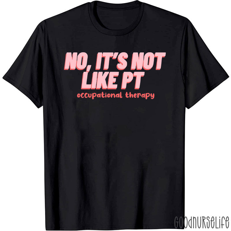 No It's Not Like Pt Occupational Therapy T-Shirt