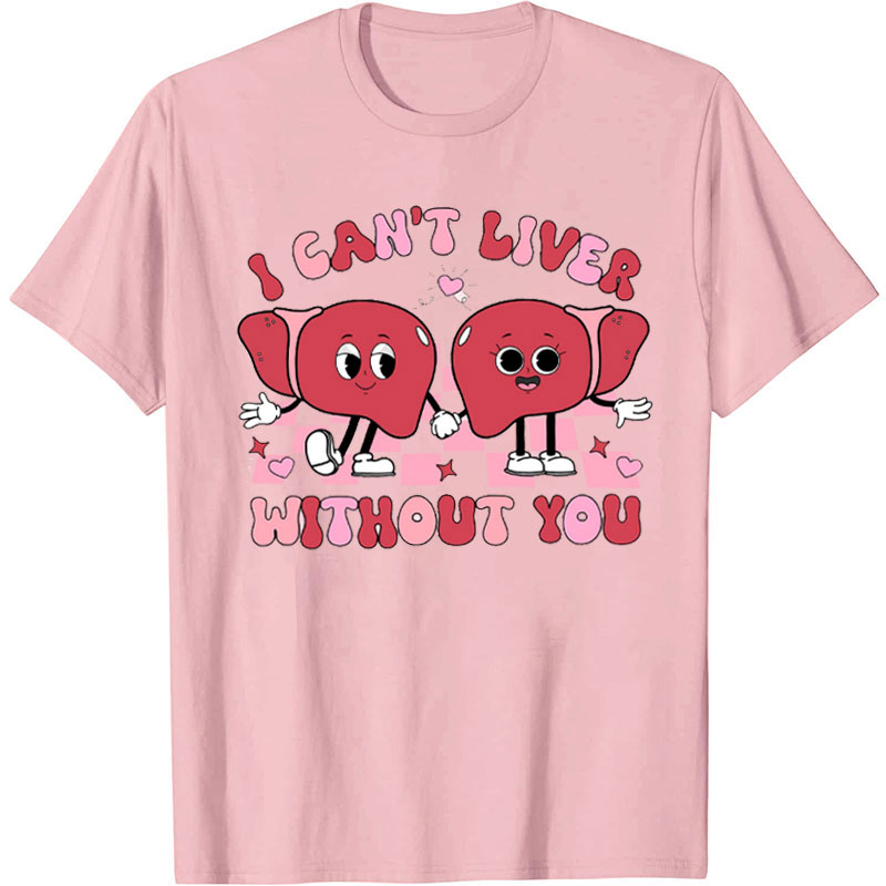 I Can't Liver Without You Nurse T-Shirt