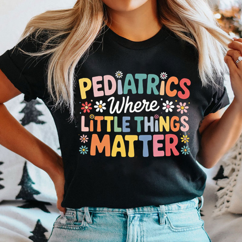 Pediatrics Where Little Things Matter T-Shirt
