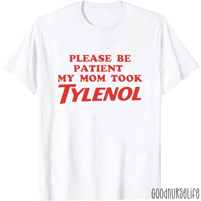 Please Be Patient My Mom Took Tylenol T-Shirt