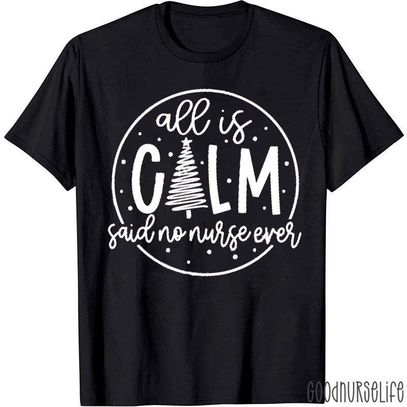 All Is Calm Said No Nurse Ever Xmas Nurse T-Shirt