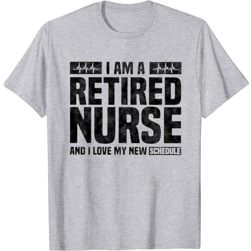 I Am Retired Nurse And I Love My New Schedule Nurse T-Shirt