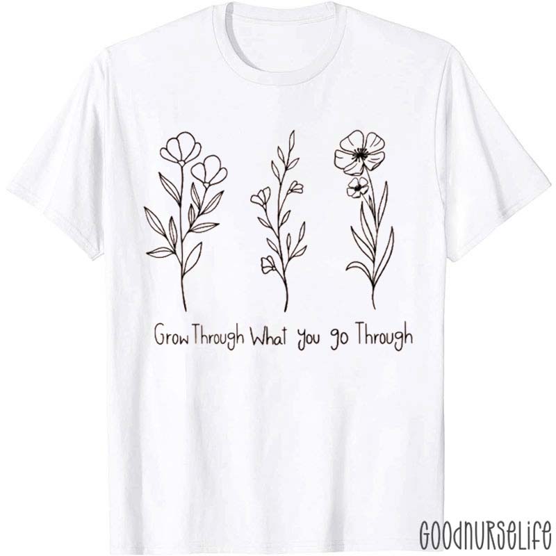 Grow Through What You Go Through Nurse T-Shirt