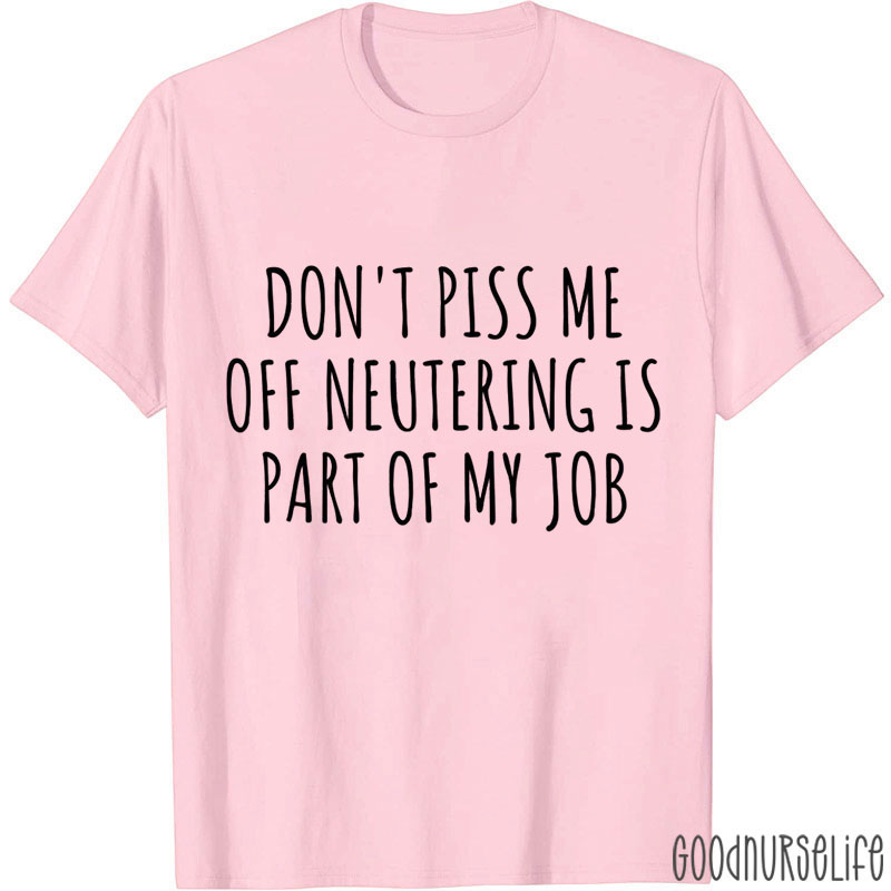 Don't Piss Me Off Neutering Is Part Of My Job Nurse T-shirt