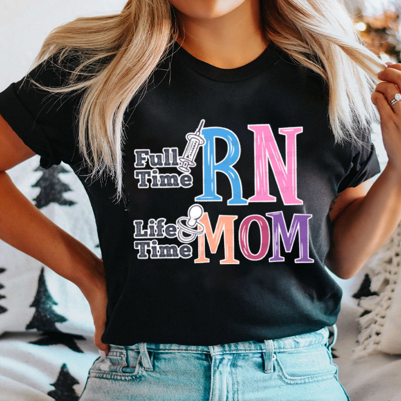 Full Time RN Life Time Mom Nurse T-shirt