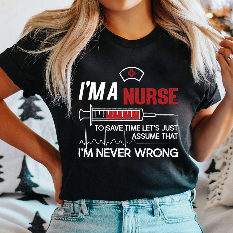 I'm A Nurse I'm Never Wrong Nurse T-shirt