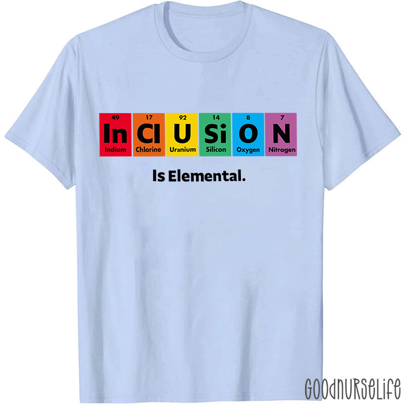 Inclusion Is Elemental Nurse T-Shirt