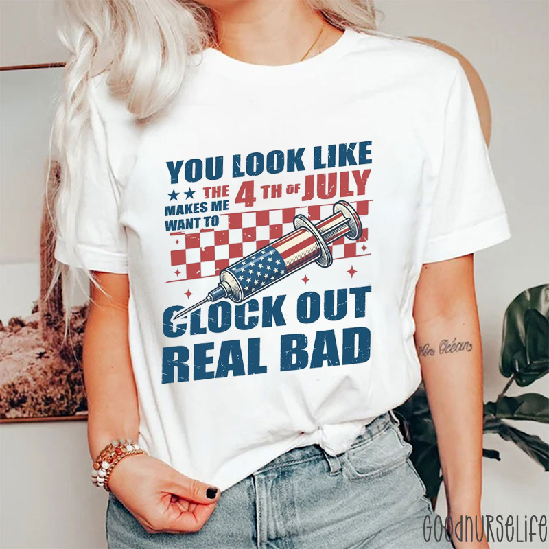 You Look Like The 4th Of July Makes Me Want To Glock Out Real Bad Nurse T-Shirt