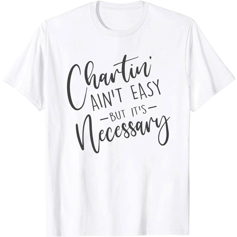 Chartin Ain't Easy Nurse T-Shirt