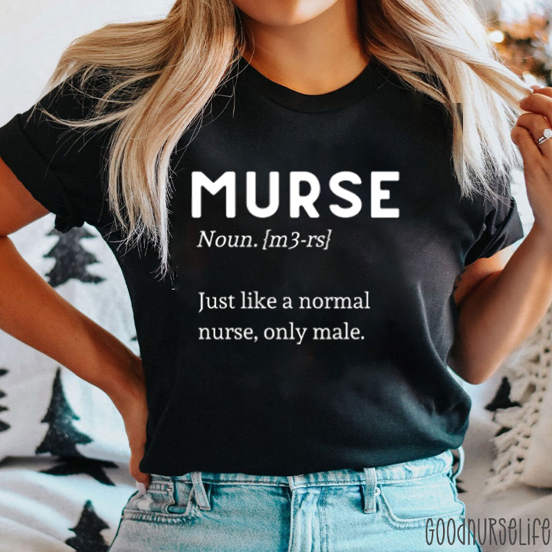 MURSE Just Like A Normal Nurse Only Male Nurse T-Shirt