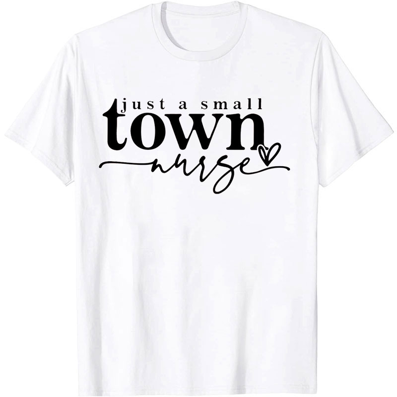 Just A Small Town Nurse Nurse T-shirt
